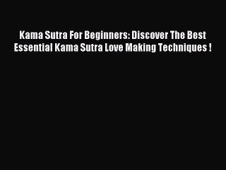 Read Kama Sutra For Beginners: Discover The Best Essential Kama Sutra Love Making Techniques