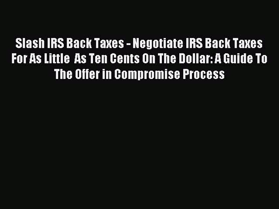 Read Slash IRS Back Taxes - Negotiate IRS Back Taxes For As Little  As Ten Cents On The Dollar: