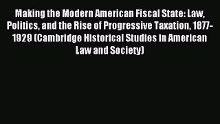 Read Making the Modern American Fiscal State: Law Politics and the Rise of Progressive Taxation