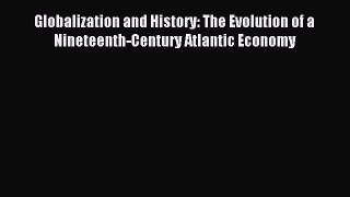 Read Globalization and History: The Evolution of a Nineteenth-Century Atlantic Economy Ebook