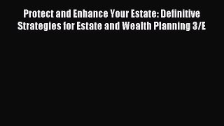 Read Protect and Enhance Your Estate: Definitive Strategies for Estate and Wealth Planning