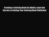 Read Creating a Coloring Book for Adults: Learn the Secrets to Getting Your Coloring Book Published