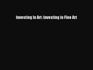 Read Investing In Art: Investing in Fine Art ebook textbooks