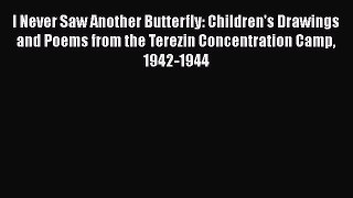 Read I Never Saw Another Butterfly: Children's Drawings and Poems from the Terezin Concentration