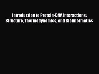 Download Introduction to Protein-DNA Interactions: Structure Thermodynamics and Bioinformatics