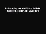 Read Redeveloping Industrial Sites: A Guide for Architects Planners and Developers E-Book Free