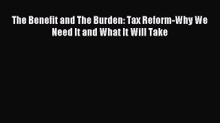 Read The Benefit and The Burden: Tax Reform-Why We Need It and What It Will Take Ebook Free