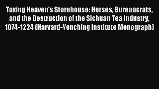 Download Taxing Heaven's Storehouse: Horses Bureaucrats and the Destruction of the Sichuan