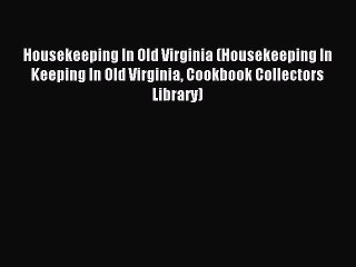 [PDF] Housekeeping In Old Virginia (Housekeeping In Keeping In Old Virginia Cookbook Collectors