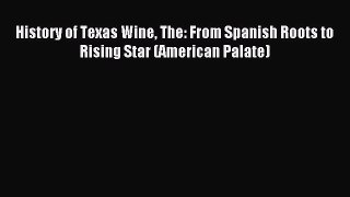 Read History of Texas Wine The: From Spanish Roots to Rising Star (American Palate) PDF Free