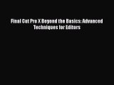 Read Final Cut Pro X Beyond the Basics: Advanced Techniques for Editors Ebook Free