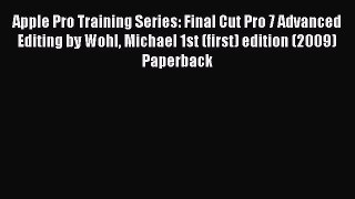 Read Apple Pro Training Series: Final Cut Pro 7 Advanced Editing by Wohl Michael 1st (first)