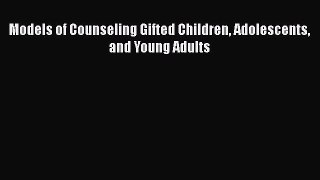 Read Book Models of Counseling Gifted Children Adolescents and Young Adults Ebook PDF