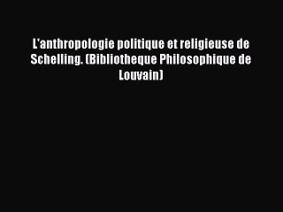 Download L'anthropologie politique et religieuse de Schelling. (Bibliotheque Philosophique