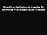 Read Book Clinical Supervisor Training: An Interactive CD-ROM Training Program for the Helping