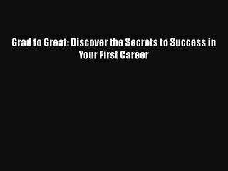 Read Book Grad to Great: Discover the Secrets to Success in Your First Career ebook textbooks