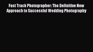 Read Fast Track Photographer: The Definitive New Approach to Successful Wedding Photography