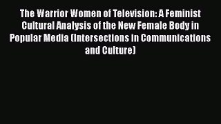 Read The Warrior Women of Television: A Feminist Cultural Analysis of the New Female Body in