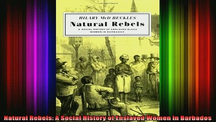 Free Full PDF Downlaod  Natural Rebels A Social History of Enslaved Women in Barbados Full Ebook Online Free