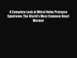 Download A Complete Look at Mitral Valve Prolapse Syndrome: The World's Most Common Heart Murmur