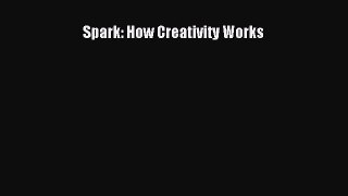 Download Spark: How Creativity Works Ebook Online