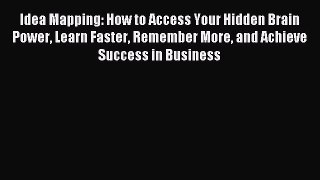 Read Idea Mapping: How to Access Your Hidden Brain Power Learn Faster Remember More and Achieve