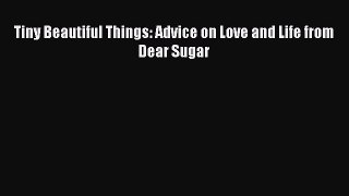 Read Tiny Beautiful Things: Advice on Love and Life from Dear Sugar Ebook Online