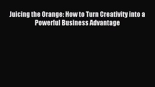 Download Juicing the Orange: How to Turn Creativity into a Powerful Business Advantage PDF
