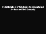 Read It's Not Only Rock 'n' Roll: Iconic Musicians Reveal the Source of Their Creativity Ebook