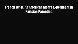 Read French Twist: An American Mom's Experiment in Parisian Parenting Ebook Free