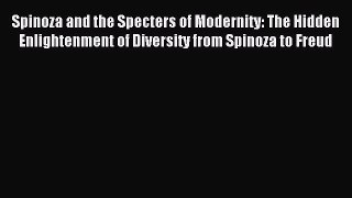 Read Spinoza and the Specters of Modernity: The Hidden Enlightenment of Diversity from Spinoza