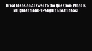 Download Great Ideas an Answer To the Question: What Is Enlightenment? (Penguin Great Ideas)