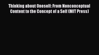 Download Thinking about Oneself: From Nonconceptual Content to the Concept of a Self (MIT Press)