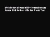 Read I Wish for You a Beautiful Life: Letters from the Korean Birth Mothers of Ae Ran Won to