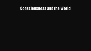 Read Consciousness and the World Ebook Free