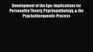 Read Development of the Ego: Implications for Personality Theory Psychopathology & the Psychotherapeutic