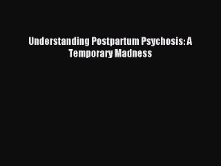 Download Understanding Postpartum Psychosis: A Temporary Madness Ebook Online