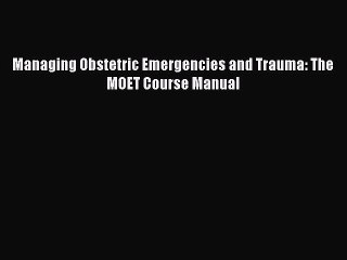 Read Managing Obstetric Emergencies and Trauma: The MOET Course Manual Ebook Online