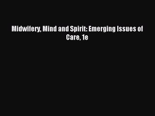 Read Midwifery Mind and Spirit: Emerging Issues of Care 1e Ebook Free