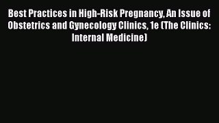 Download Best Practices in High-Risk Pregnancy An Issue of Obstetrics and Gynecology Clinics