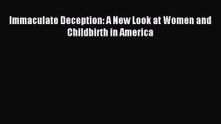 Read Immaculate Deception: A New Look at Women and Childbirth in America Ebook Free