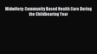 Read Midwifery: Community Based Health Care During the Childbearing Year PDF Online