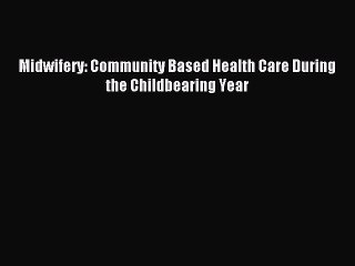 Read Midwifery: Community Based Health Care During the Childbearing Year PDF Online