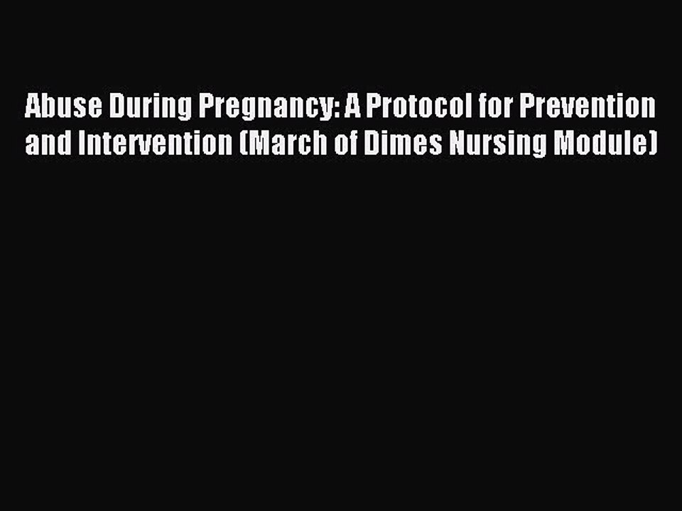 Download Abuse During Pregnancy: A Protocol for Prevention and Intervention (March of Dimes