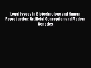 Download Legal Issues in Biotechnology and Human Reproduction: Artificial Conception and Modern
