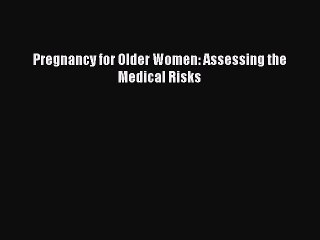 Download Pregnancy for Older Women: Assessing the Medical Risks PDF Free