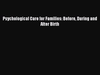 Download Psychological Care for Families: Before During and After Birth Ebook Online