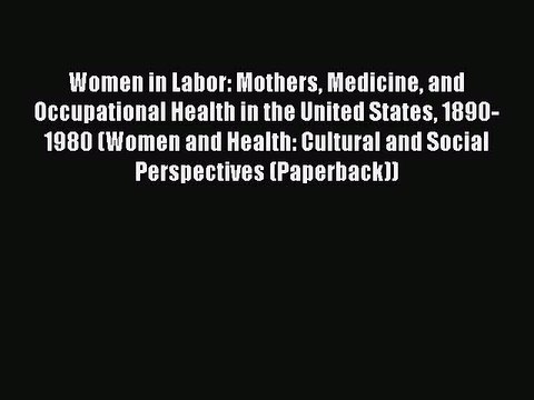 Download Women in Labor: Mothers Medicine and Occupational Health in the United States 1890-1980