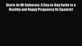 Read Diario de Mi Embarazo: A Day-to-Day Guide to a Healthy and Happy Pregnancy (In Spanish)