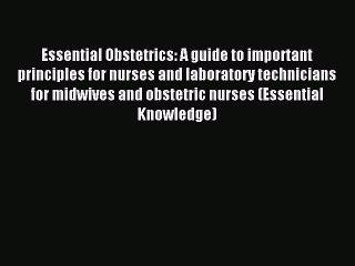 Read Essential Obstetrics: A guide to important principles for nurses and laboratory technicians
